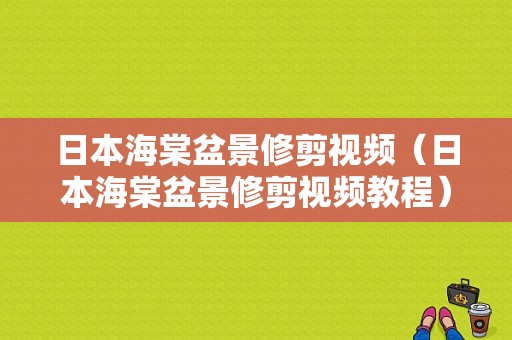 日本海棠盆景修剪视频（日本海棠盆景修剪视频教程）