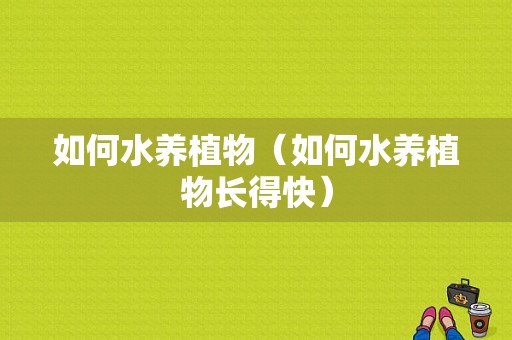 如何水养植物（如何水养植物长得快）